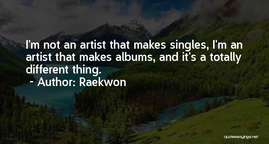 Raekwon Quotes: I'm Not An Artist That Makes Singles, I'm An Artist That Makes Albums, And It's A Totally Different Thing.