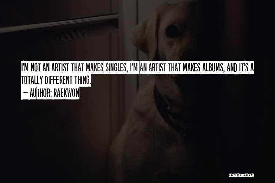 Raekwon Quotes: I'm Not An Artist That Makes Singles, I'm An Artist That Makes Albums, And It's A Totally Different Thing.