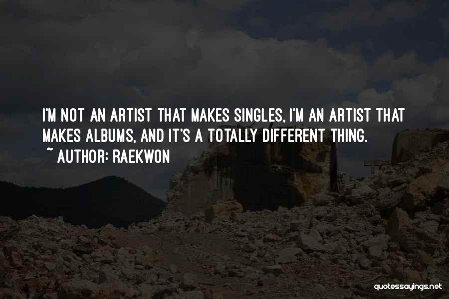 Raekwon Quotes: I'm Not An Artist That Makes Singles, I'm An Artist That Makes Albums, And It's A Totally Different Thing.