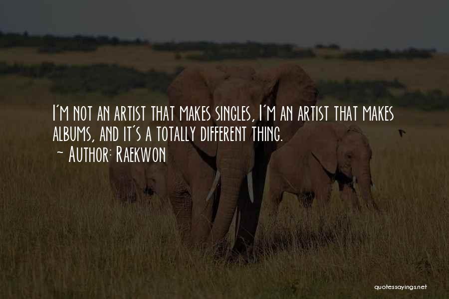 Raekwon Quotes: I'm Not An Artist That Makes Singles, I'm An Artist That Makes Albums, And It's A Totally Different Thing.