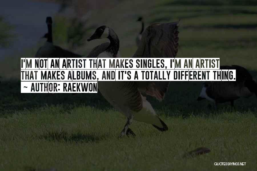 Raekwon Quotes: I'm Not An Artist That Makes Singles, I'm An Artist That Makes Albums, And It's A Totally Different Thing.