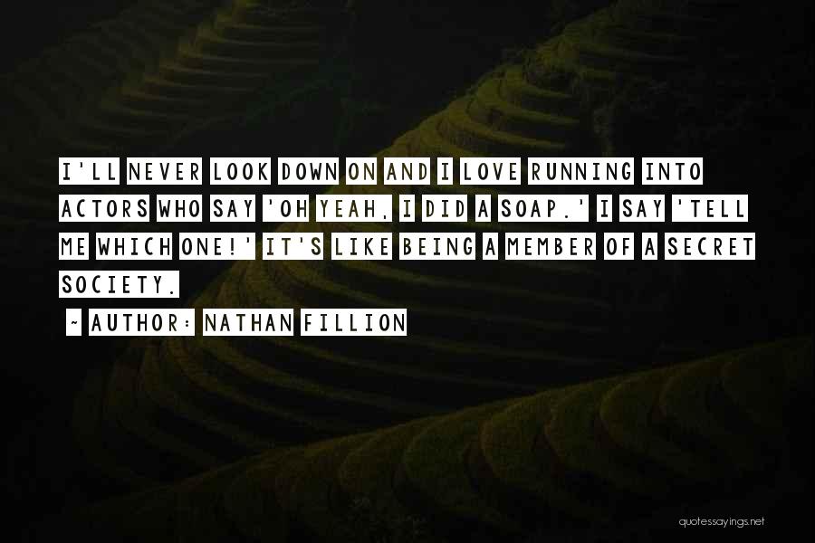 Nathan Fillion Quotes: I'll Never Look Down On And I Love Running Into Actors Who Say 'oh Yeah, I Did A Soap.' I