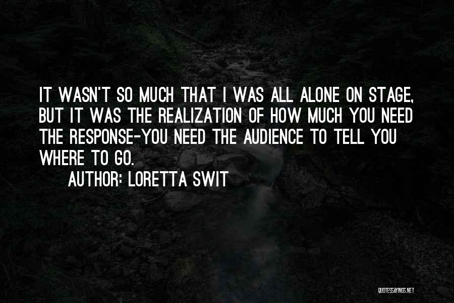 Loretta Swit Quotes: It Wasn't So Much That I Was All Alone On Stage, But It Was The Realization Of How Much You