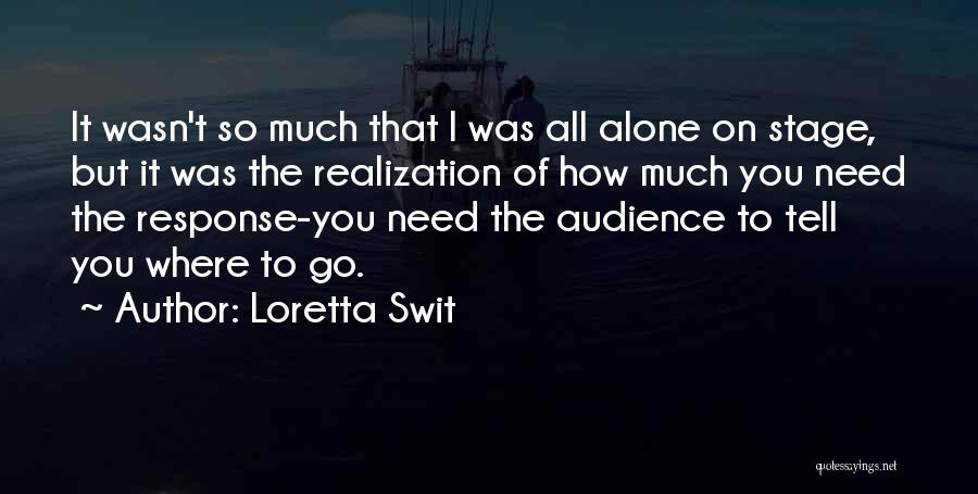 Loretta Swit Quotes: It Wasn't So Much That I Was All Alone On Stage, But It Was The Realization Of How Much You