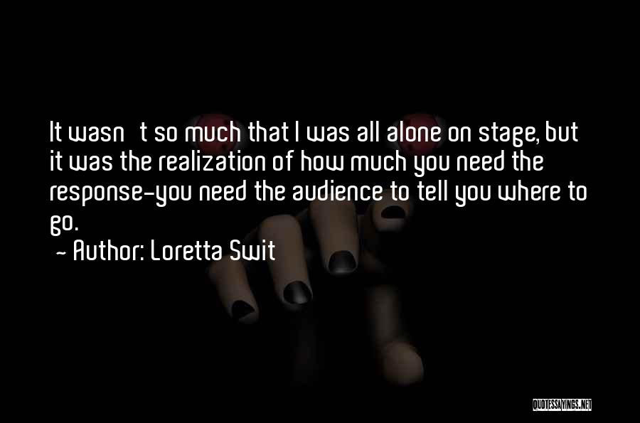 Loretta Swit Quotes: It Wasn't So Much That I Was All Alone On Stage, But It Was The Realization Of How Much You