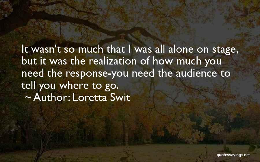 Loretta Swit Quotes: It Wasn't So Much That I Was All Alone On Stage, But It Was The Realization Of How Much You