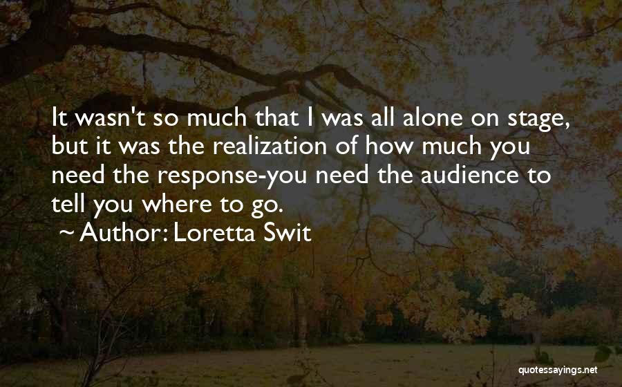 Loretta Swit Quotes: It Wasn't So Much That I Was All Alone On Stage, But It Was The Realization Of How Much You