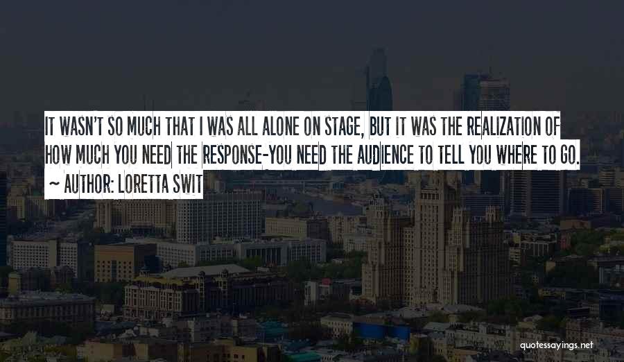 Loretta Swit Quotes: It Wasn't So Much That I Was All Alone On Stage, But It Was The Realization Of How Much You