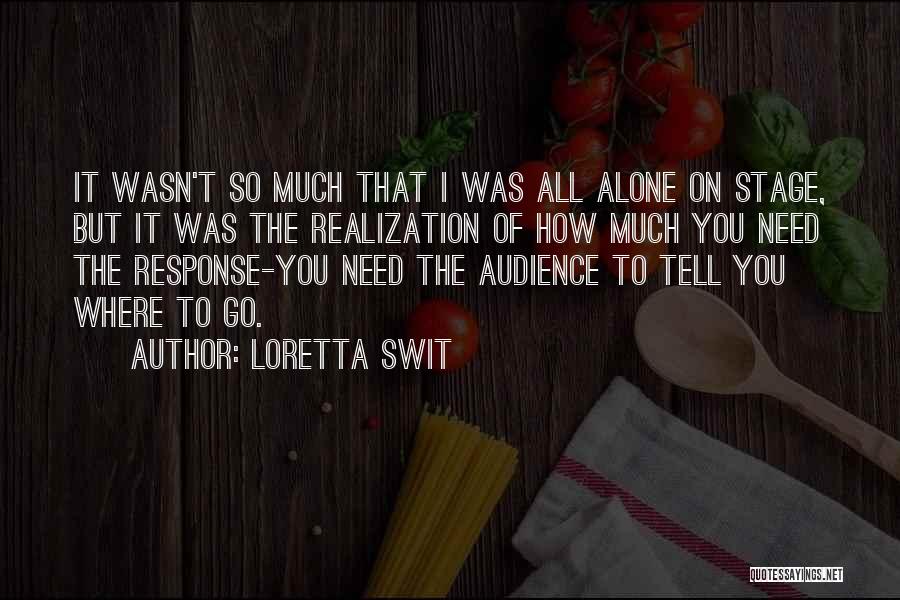 Loretta Swit Quotes: It Wasn't So Much That I Was All Alone On Stage, But It Was The Realization Of How Much You