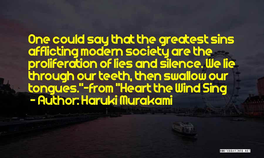 Haruki Murakami Quotes: One Could Say That The Greatest Sins Afflicting Modern Society Are The Proliferation Of Lies And Silence. We Lie Through