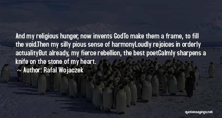 Rafal Wojaczek Quotes: And My Religious Hunger, Now Invents Godto Make Them A Frame, To Fill The Void.then My Silly Pious Sense Of