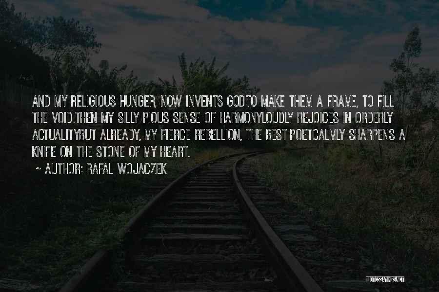 Rafal Wojaczek Quotes: And My Religious Hunger, Now Invents Godto Make Them A Frame, To Fill The Void.then My Silly Pious Sense Of