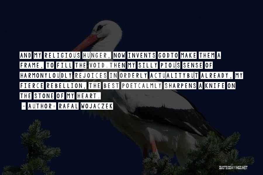 Rafal Wojaczek Quotes: And My Religious Hunger, Now Invents Godto Make Them A Frame, To Fill The Void.then My Silly Pious Sense Of