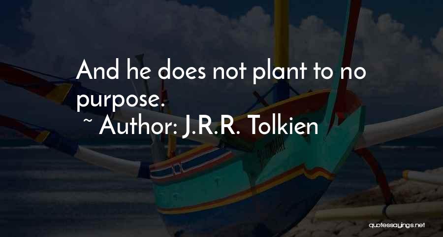 J.R.R. Tolkien Quotes: And He Does Not Plant To No Purpose.