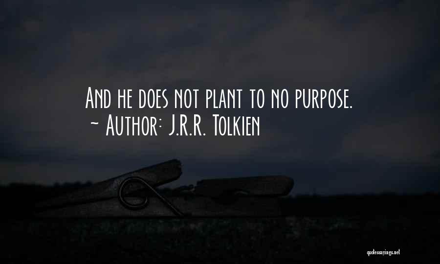 J.R.R. Tolkien Quotes: And He Does Not Plant To No Purpose.