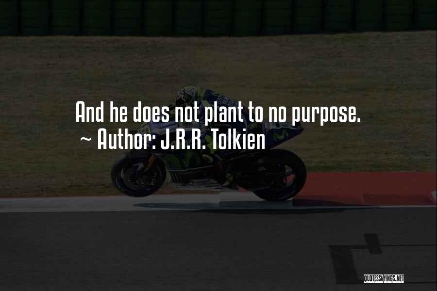 J.R.R. Tolkien Quotes: And He Does Not Plant To No Purpose.
