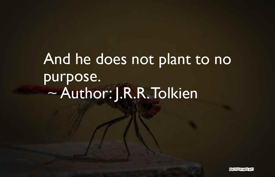 J.R.R. Tolkien Quotes: And He Does Not Plant To No Purpose.