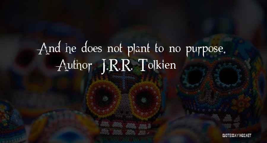 J.R.R. Tolkien Quotes: And He Does Not Plant To No Purpose.