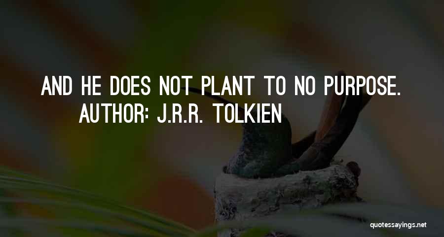 J.R.R. Tolkien Quotes: And He Does Not Plant To No Purpose.