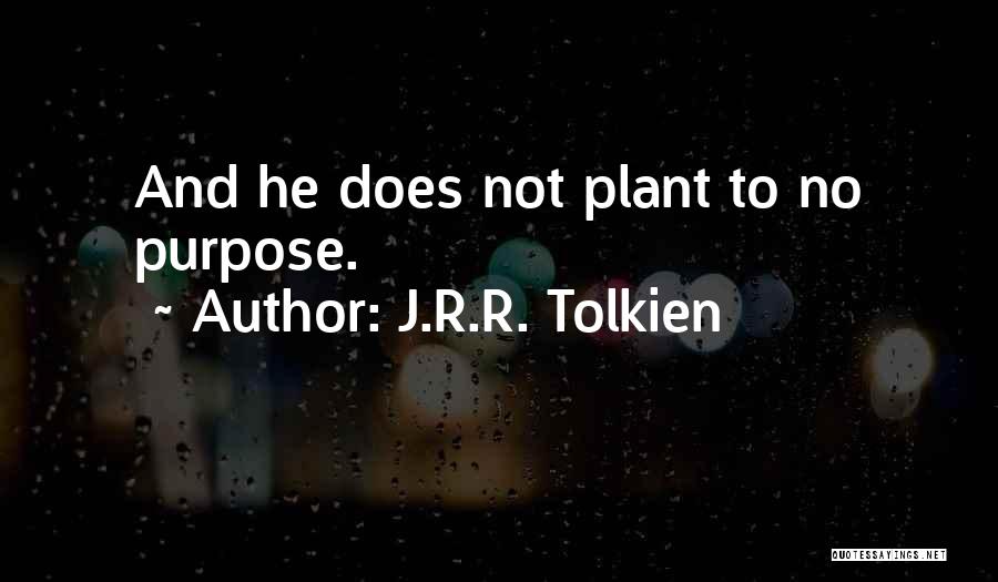 J.R.R. Tolkien Quotes: And He Does Not Plant To No Purpose.