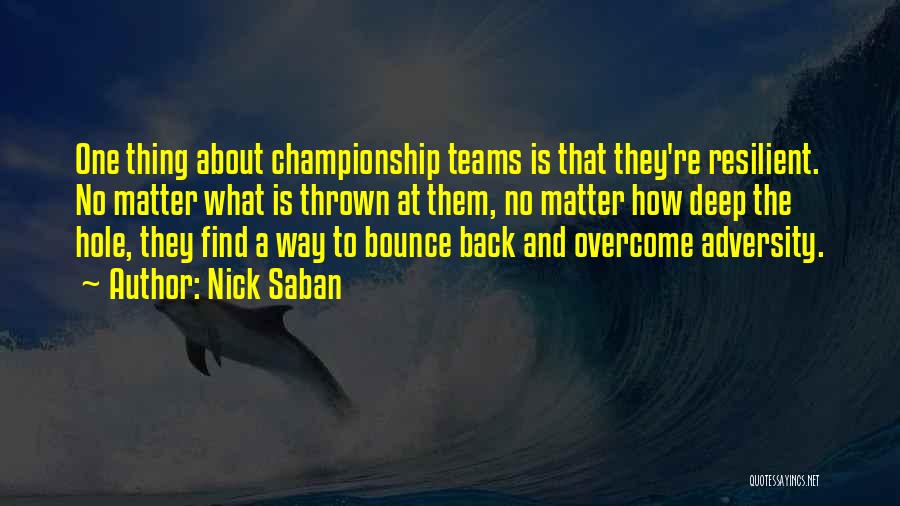 Nick Saban Quotes: One Thing About Championship Teams Is That They're Resilient. No Matter What Is Thrown At Them, No Matter How Deep