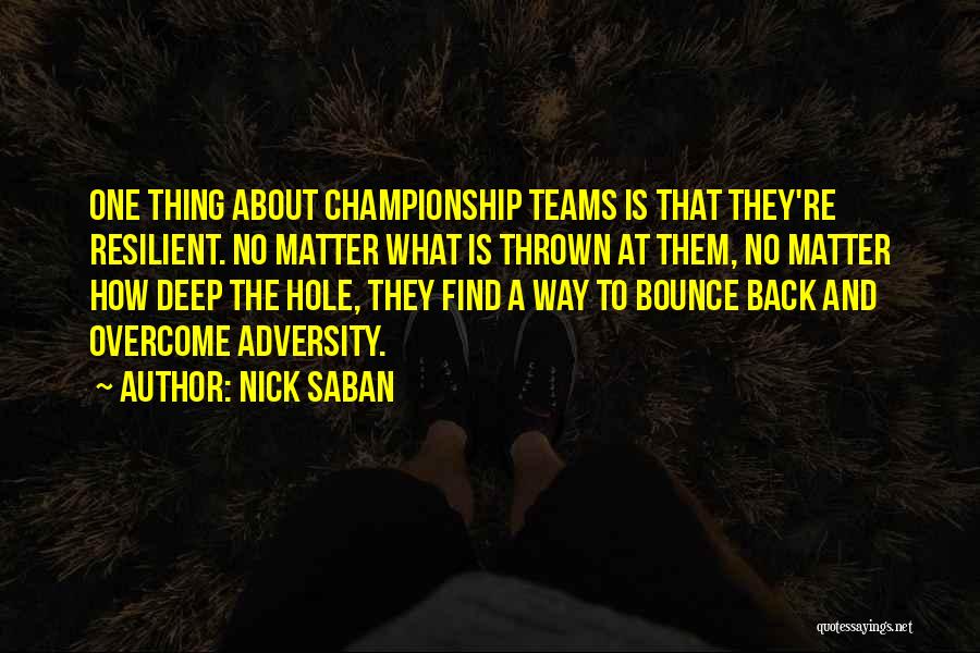 Nick Saban Quotes: One Thing About Championship Teams Is That They're Resilient. No Matter What Is Thrown At Them, No Matter How Deep