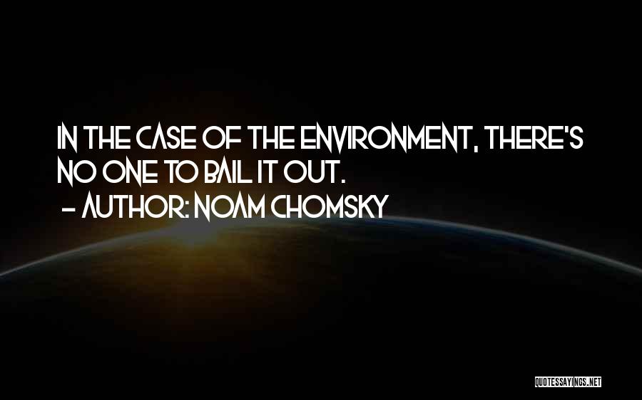 Noam Chomsky Quotes: In The Case Of The Environment, There's No One To Bail It Out.