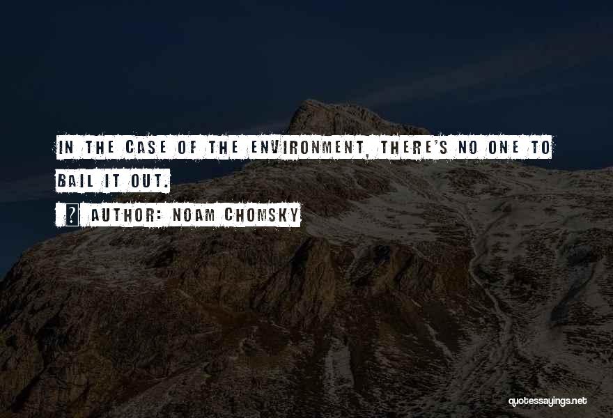 Noam Chomsky Quotes: In The Case Of The Environment, There's No One To Bail It Out.