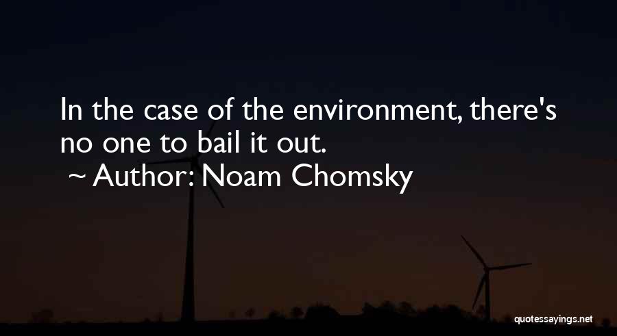 Noam Chomsky Quotes: In The Case Of The Environment, There's No One To Bail It Out.