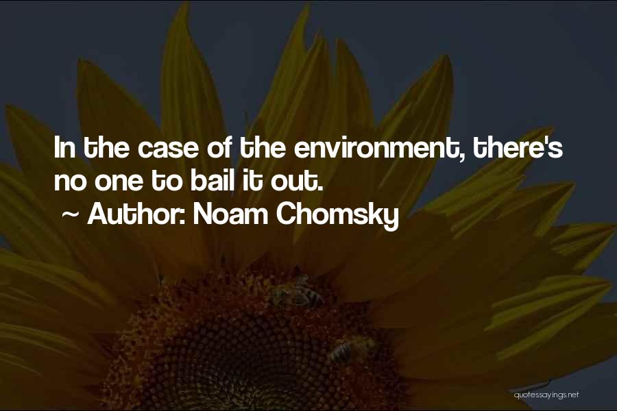 Noam Chomsky Quotes: In The Case Of The Environment, There's No One To Bail It Out.