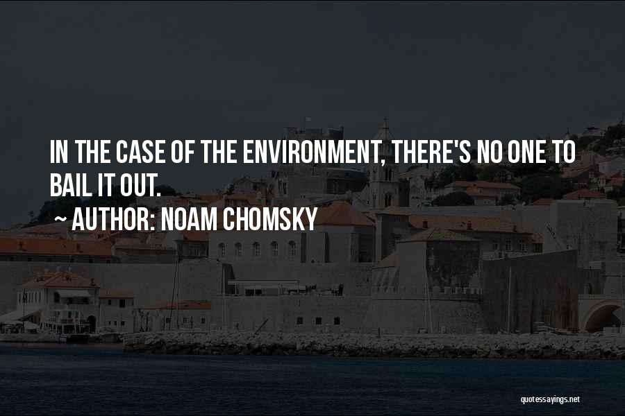 Noam Chomsky Quotes: In The Case Of The Environment, There's No One To Bail It Out.