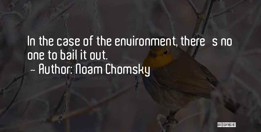 Noam Chomsky Quotes: In The Case Of The Environment, There's No One To Bail It Out.