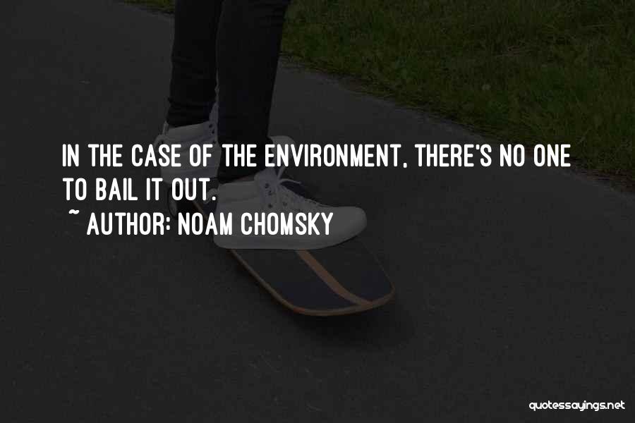 Noam Chomsky Quotes: In The Case Of The Environment, There's No One To Bail It Out.