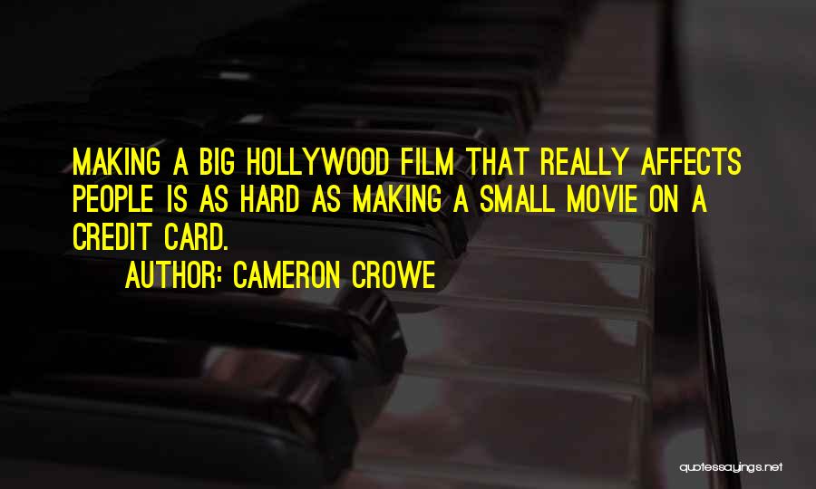 Cameron Crowe Quotes: Making A Big Hollywood Film That Really Affects People Is As Hard As Making A Small Movie On A Credit