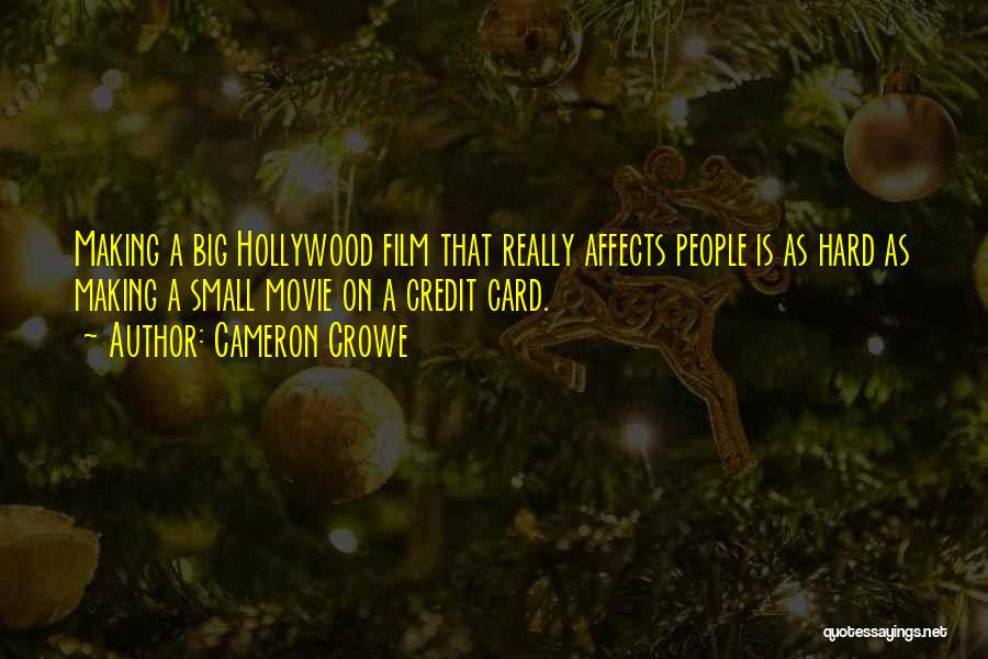 Cameron Crowe Quotes: Making A Big Hollywood Film That Really Affects People Is As Hard As Making A Small Movie On A Credit
