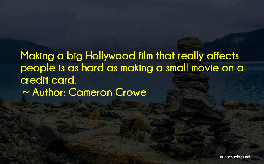 Cameron Crowe Quotes: Making A Big Hollywood Film That Really Affects People Is As Hard As Making A Small Movie On A Credit