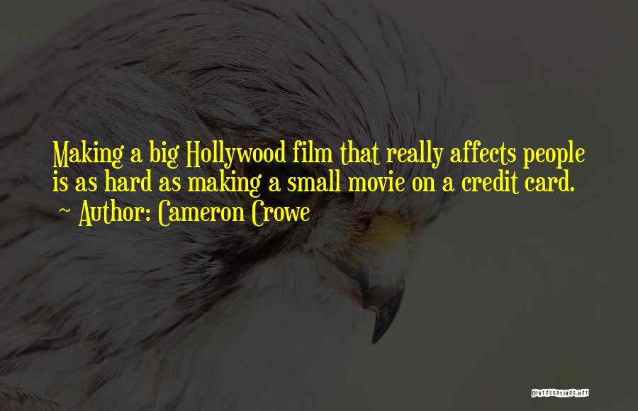 Cameron Crowe Quotes: Making A Big Hollywood Film That Really Affects People Is As Hard As Making A Small Movie On A Credit