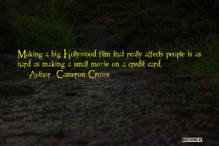 Cameron Crowe Quotes: Making A Big Hollywood Film That Really Affects People Is As Hard As Making A Small Movie On A Credit