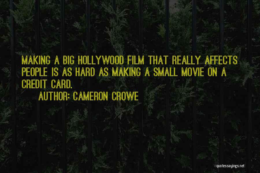 Cameron Crowe Quotes: Making A Big Hollywood Film That Really Affects People Is As Hard As Making A Small Movie On A Credit