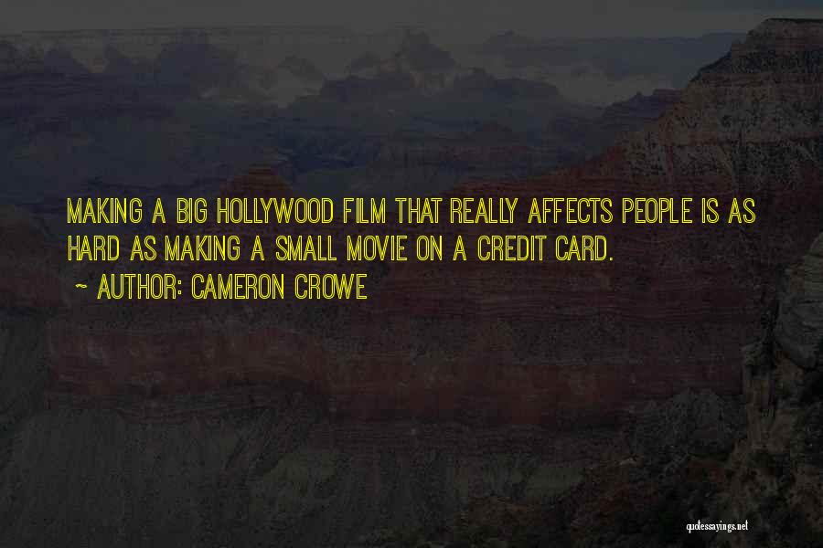 Cameron Crowe Quotes: Making A Big Hollywood Film That Really Affects People Is As Hard As Making A Small Movie On A Credit