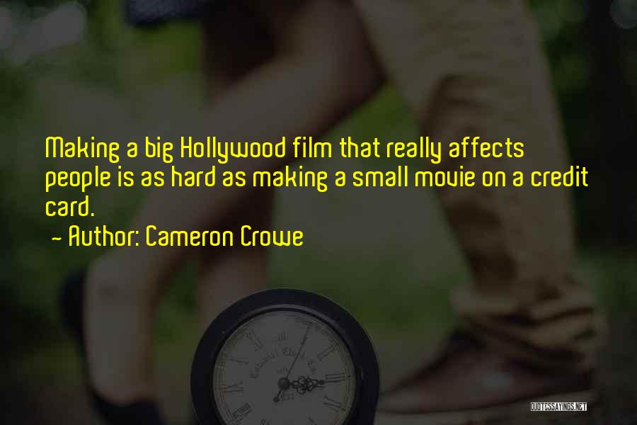 Cameron Crowe Quotes: Making A Big Hollywood Film That Really Affects People Is As Hard As Making A Small Movie On A Credit