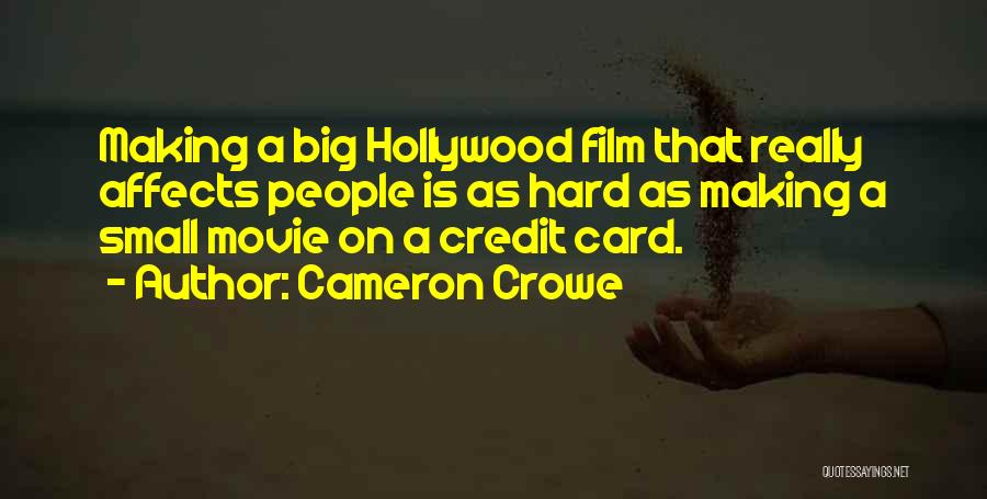 Cameron Crowe Quotes: Making A Big Hollywood Film That Really Affects People Is As Hard As Making A Small Movie On A Credit