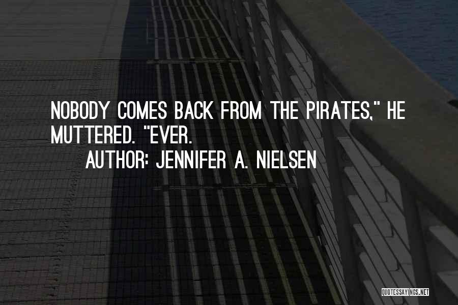 Jennifer A. Nielsen Quotes: Nobody Comes Back From The Pirates, He Muttered. Ever.