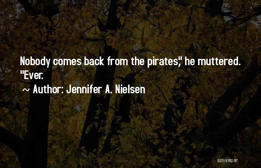 Jennifer A. Nielsen Quotes: Nobody Comes Back From The Pirates, He Muttered. Ever.