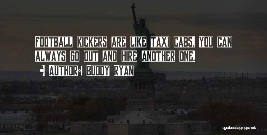 Buddy Ryan Quotes: Football Kickers Are Like Taxi Cabs. You Can Always Go Out And Hire Another One.