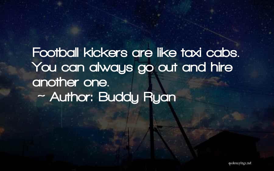 Buddy Ryan Quotes: Football Kickers Are Like Taxi Cabs. You Can Always Go Out And Hire Another One.