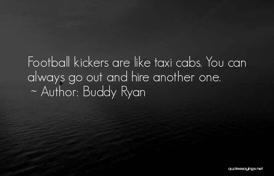 Buddy Ryan Quotes: Football Kickers Are Like Taxi Cabs. You Can Always Go Out And Hire Another One.