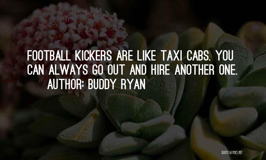 Buddy Ryan Quotes: Football Kickers Are Like Taxi Cabs. You Can Always Go Out And Hire Another One.