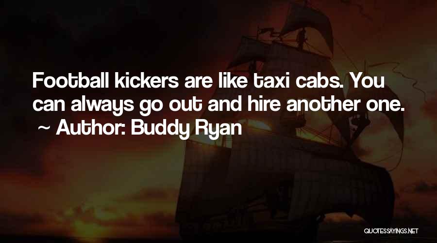 Buddy Ryan Quotes: Football Kickers Are Like Taxi Cabs. You Can Always Go Out And Hire Another One.