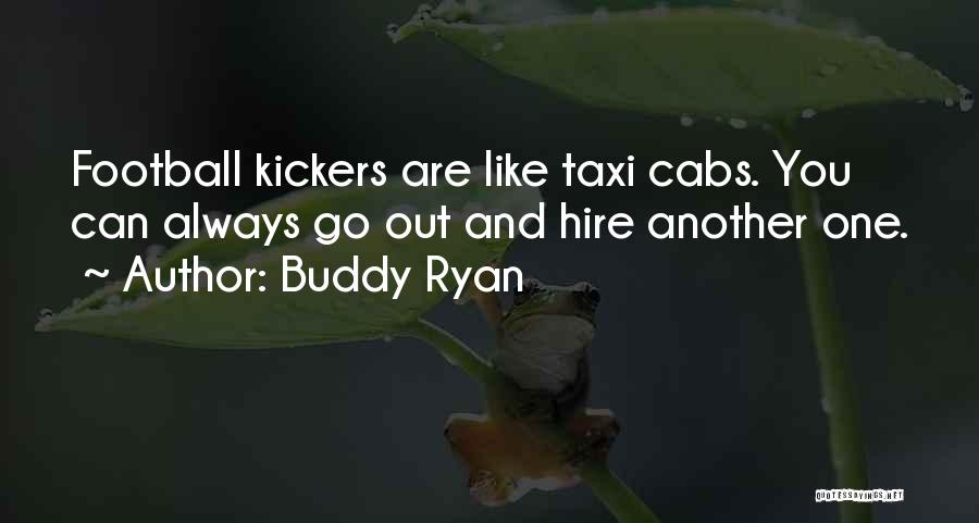 Buddy Ryan Quotes: Football Kickers Are Like Taxi Cabs. You Can Always Go Out And Hire Another One.